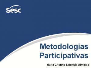 Metodologias Participativas Maria Cristina Salomo Almeida Componentes do