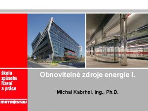 Obnoviteln zdroje energie I Michal Kabrhel Ing Ph