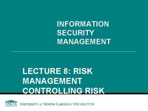 INFORMATION SECURITY MANAGEMENT LECTURE 8 RISK MANAGEMENT CONTROLLING