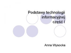 Podstawy technologii informacyjnej cz I Anna Wysocka Co