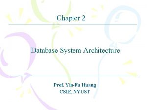 Chapter 2 Database System Architecture Prof YinFu Huang