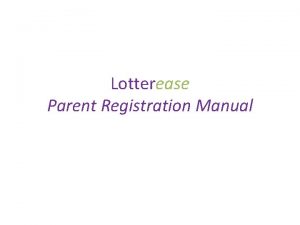 Lotterease Parent Registration Manual How to register a