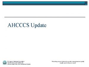 AHCCCS Update 30 Years of Medicaid Innovation Our