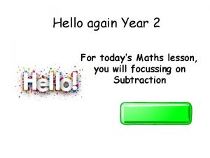 Hello again Year 2 For todays Maths lesson