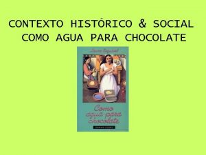 CONTEXTO HISTRICO SOCIAL COMO AGUA PARA CHOCOLATE 1