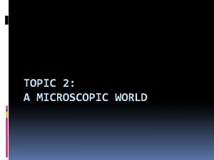 TOPIC 2 A MICROSCOPIC WORLD Our eyesight limits