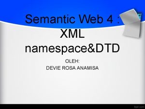 Semantic Web 4 XML namespaceDTD OLEH DEVIE ROSA
