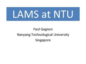 LAMS at NTU Paul Gagnon Nanyang Technological University