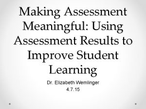 Making Assessment Meaningful Using Assessment Results to Improve