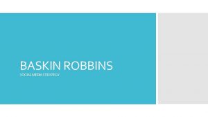 BASKIN ROBBINS SOCIAL MEDIA STRATEGY Baskin Robbins is