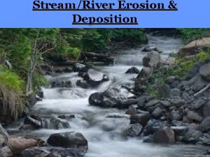 StreamRiver Erosion Deposition What is a StreamRiver A