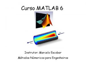 Curso MATLAB 6 Instrutor Marcelo Escobar Mtodos Nmericos