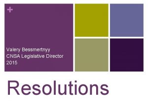Valery Bessmertnyy CNSA Legislative Director 2015 Resolutions Make