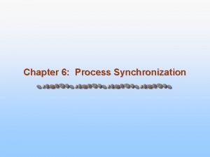 Chapter 6 Process Synchronization Chapter 6 Process Synchronization