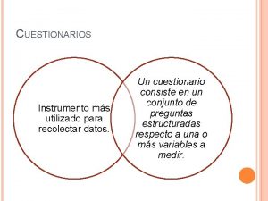 CUESTIONARIOS Instrumento ms utilizado para recolectar datos Un