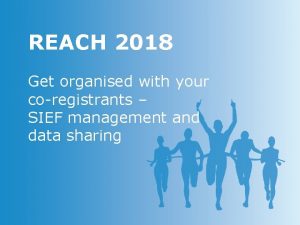 REACH 2018 Get organised with your coregistrants SIEF