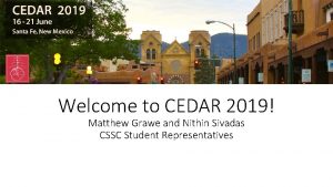 Welcome to CEDAR 2019 Matthew Grawe and Nithin