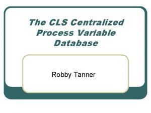 The CLS Centralized Process Variable Database Robby Tanner