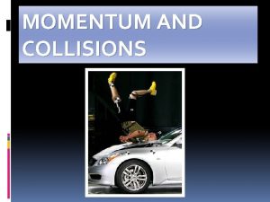 MOMENTUM AND COLLISIONS Momentum is similar to inertia