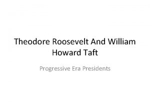 Theodore Roosevelt And William Howard Taft Progressive Era