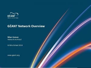 GANT Network Overview Mian Usman Network Architect Grid