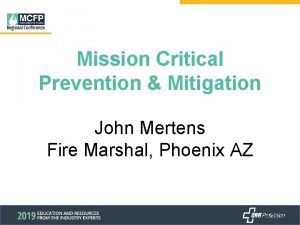 Mission Critical Prevention Mitigation John Mertens Fire Marshal