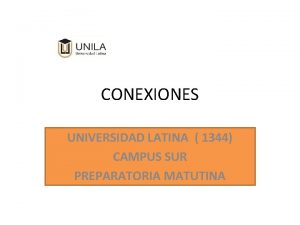 CONEXIONES UNIVERSIDAD LATINA 1344 CAMPUS SUR PREPARATORIA MATUTINA