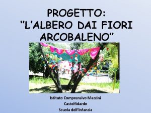 PROGETTO LALBERO DAI FIORI ARCOBALENO Istituto Comprensivo Mazzini