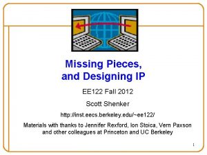 Missing Pieces and Designing IP EE 122 Fall