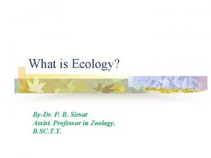 What is Ecology ByDr P B Sirsat Assist