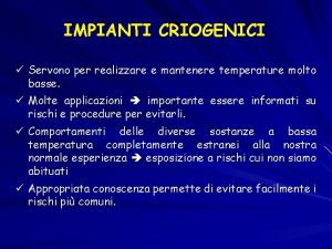 IMPIANTI CRIOGENICI Servono per realizzare e mantenere temperature