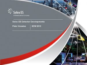 Selex ES Detector Developments Peter Knowles SDW 2013