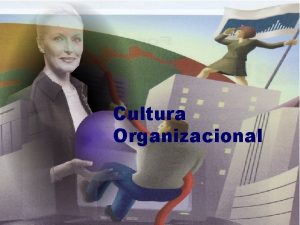 Cultura Organizacional Problemtica Cultura organizacional Es un sistema