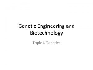 Genetic Engineering and Biotechnology Topic 4 Genetics Genetic
