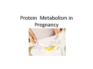 Protein Metabolism in Pregnancy Adaptation to pregnancy involves