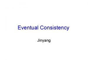 Eventual Consistency Jinyang Sequential consistency Sequential consistency properties