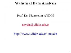 Statistical Data Analysis Prof Dr Nizamettin AYDIN naydinyildiz