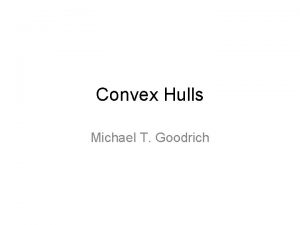 Convex Hulls Michael T Goodrich Review Convexity Convex