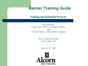 Banner Training Guide Catalog and Schedule Process Presented