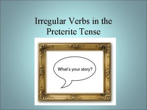 Irregular Verbs in the Preterite Tense Preterite tense