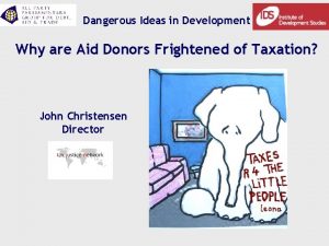 Dangerous Ideas in Development Why are Aid Donors