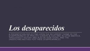 Los desaparecidos A PRESENTATION REFLECTING UPON THE RECURRENT