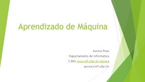 Aprendizado de Mquina Aurora Pozo Departamento de Informatica