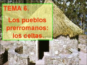 TEMA 6 Los pueblos prerromanos los celtas Los