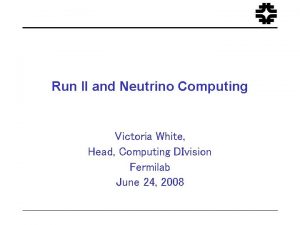 Run II and Neutrino Computing Victoria White Head