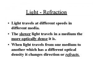 Light Refraction Light travels at different speeds in