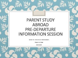 PARENT STUDY ABROAD PREDEPARTURE INFORMATION SESSION Center for