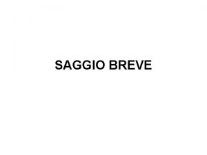 SAGGIO BREVE Il saggio breve non altro che