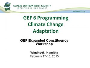 GEF 6 Programming Climate Change Adaptation GEF Expanded