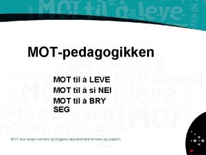 MOTpedagogikken MOT til LEVE MOT til si NEI